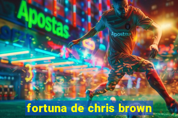 fortuna de chris brown